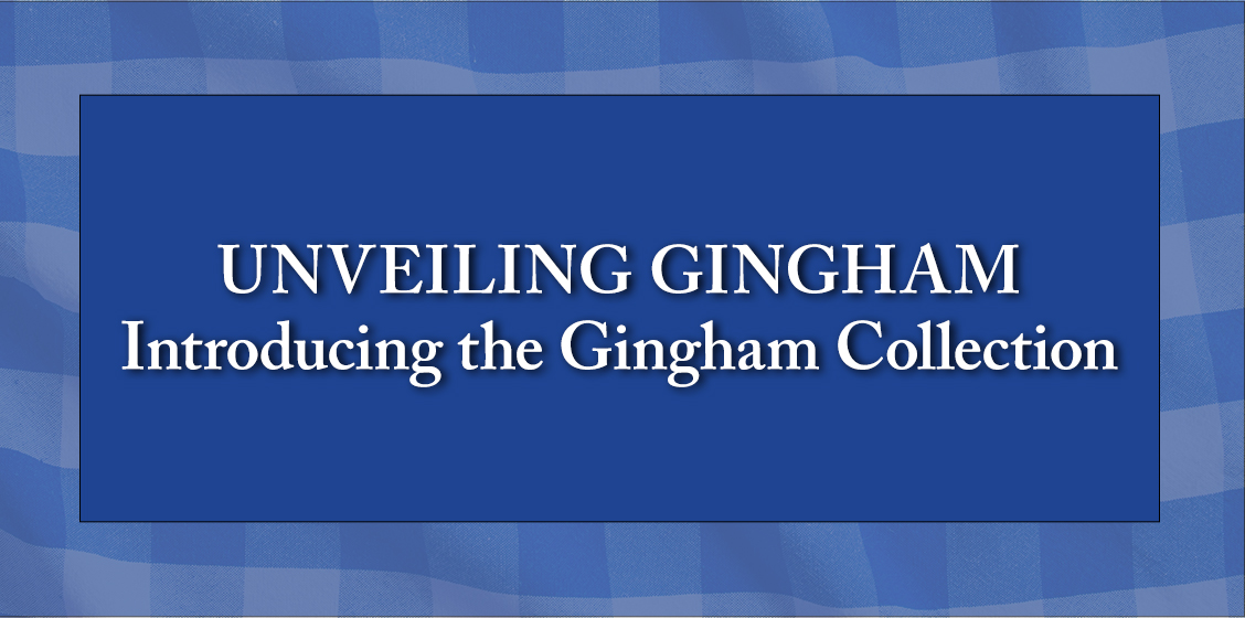UNVEILING GINGHAM - Introducing the Gingham Collection